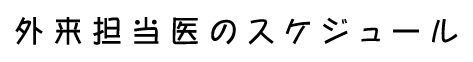 外来担当医のスケジュール