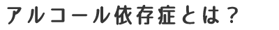 アルコール依存症とは?